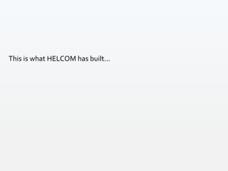 This is what HELCOM has built...
 