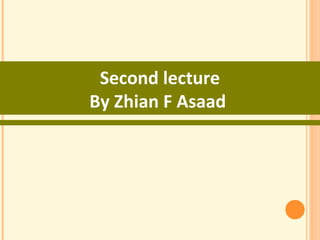 Second lecture
By Zhian F Asaad
 