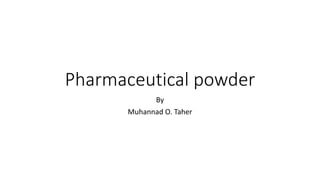 Pharmaceutical powder
By
Muhannad O. Taher
 