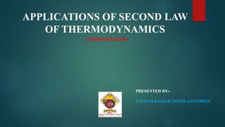 APPLICATIONS OF SECOND LAW
OF THERMODYNAMICS
( REFRIGERATOR )
PRESENTED BY:-
SATYAM KUMAR SINGH (1613340923)
 