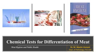 Chemical Tests for Differentiation of Meat
Meat Hygiene and Public Health Dr. M. Wasim Usmani
Dept. of Pathology, FVS-UAF
 