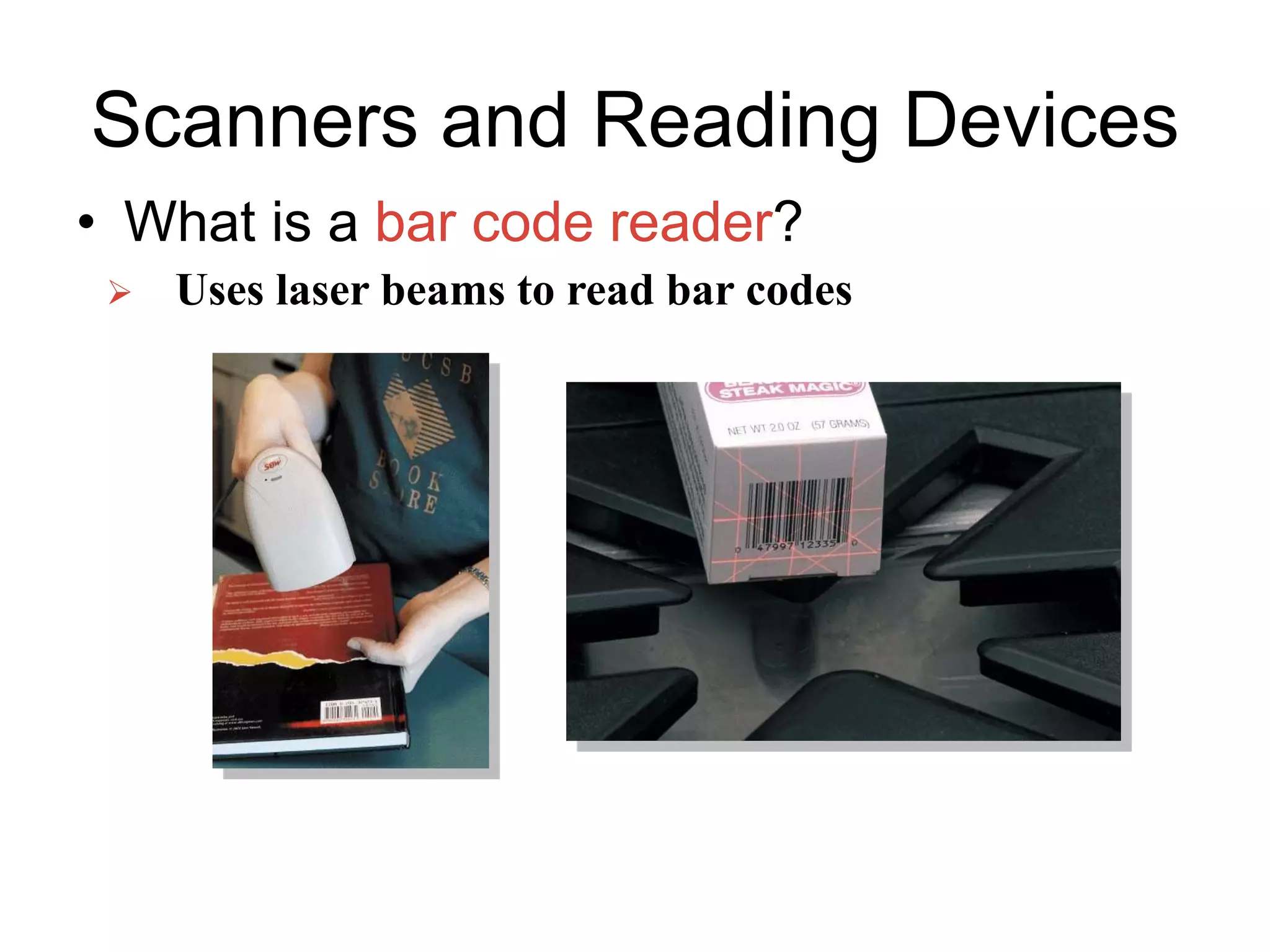 Scanners and Reading Devices
• What is a bar code reader?
 Uses laser beams to read bar codes
 