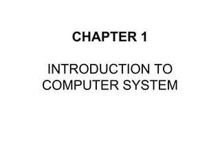 CHAPTER 1
INTRODUCTION TO
COMPUTER SYSTEM
 