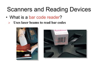 Scanners and Reading Devices
• What is a bar code reader?
 Uses laser beams to read bar codes
 