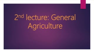 2nd lecture: General
Agriculture
 