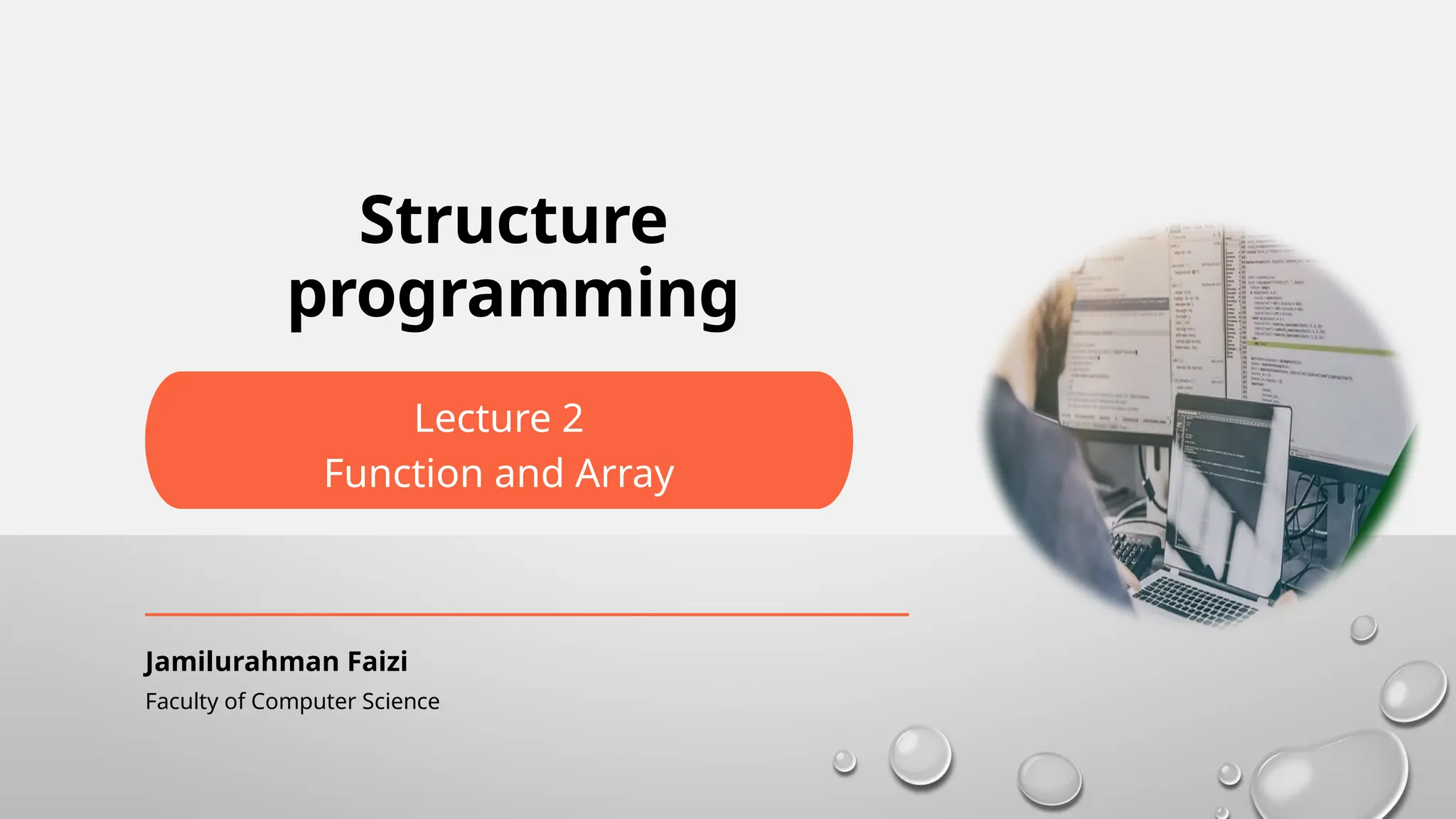 Lecture 2
Function and Array
Faculty of Computer Science
Jamilurahman Faizi
Structure
programming
 