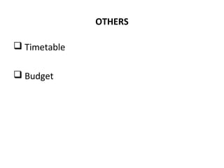 OTHERS
 Timetable
 Budget
 