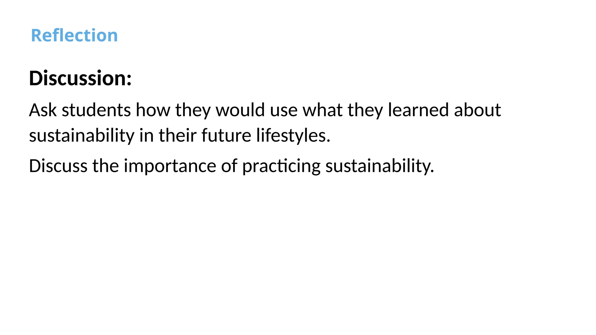 Reflection
Discussion:
Ask students how they would use what they learned about
sustainability in their future lifestyles.
Discuss the importance of practicing sustainability.
 