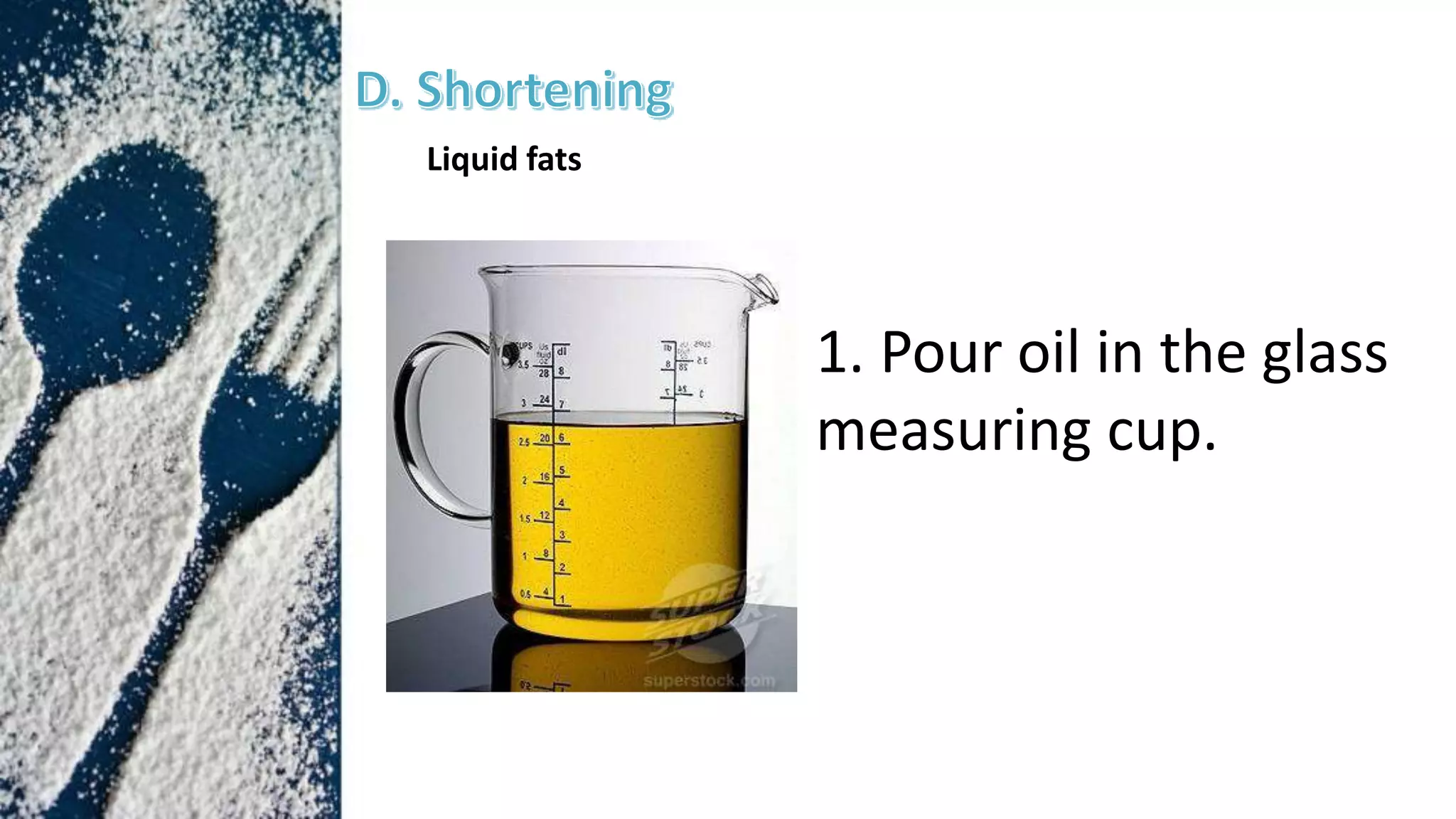 1. Pour oil in the glass
measuring cup.
Liquid fats
 