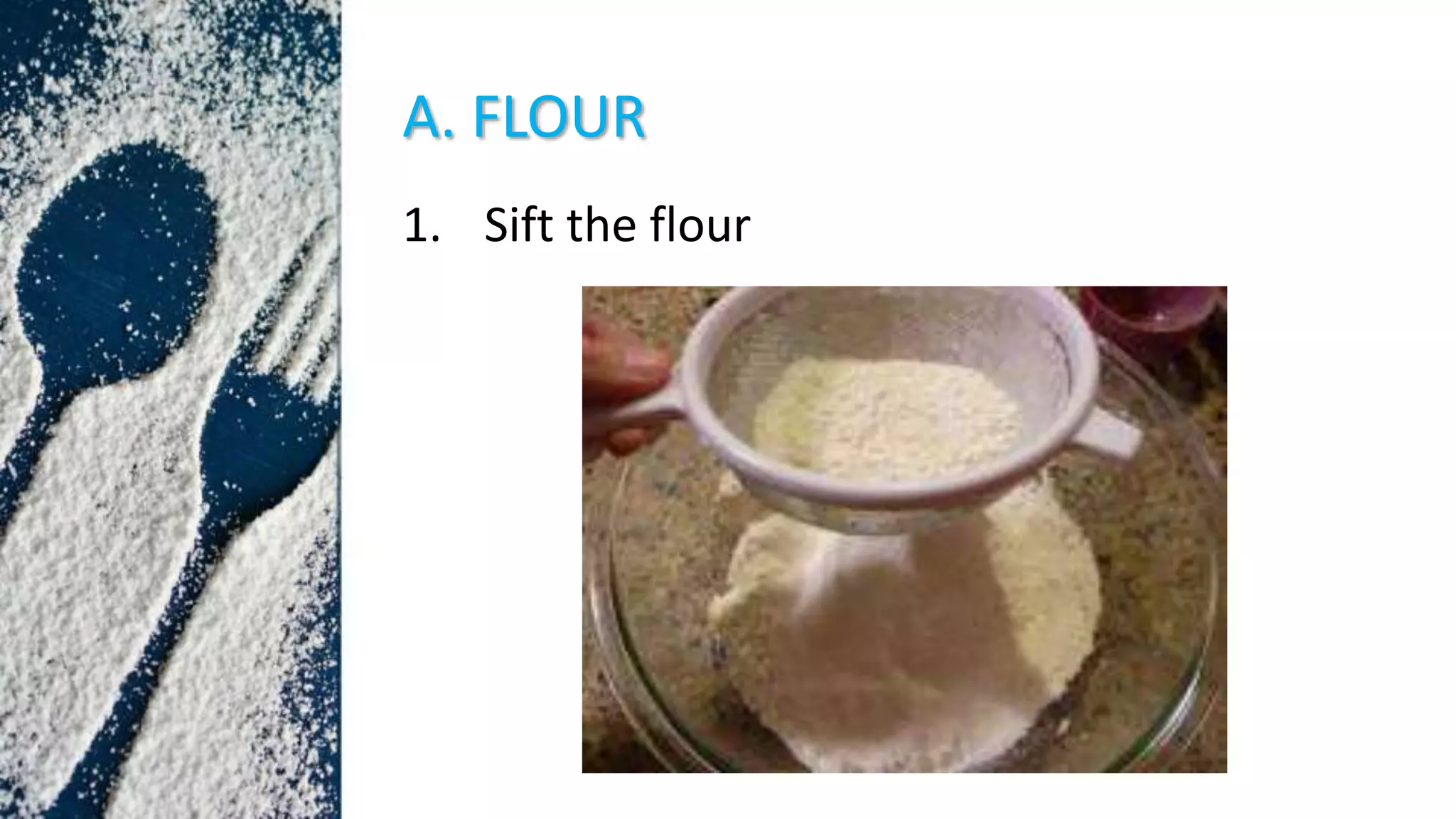 A. FLOUR
1. Sift the flour
 