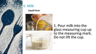 1. Pour milk into the
glass measuring cup up
to the measuring mark.
Do not lift the cup.
.
Liquid Form
 