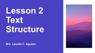 Lesson 2
Text
Structure
Mrs. Leonila C. Agustin
 