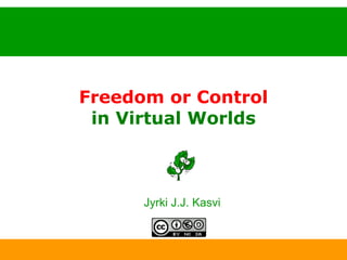 Freedom or Control in Virtual Worlds ,[object Object],11.5.2009 www.kasvi.org 