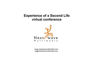 Experience of a Second Life virtual conference www.nextwavemultimedia.com [email_address] Experience of a Second Life virtual conference 