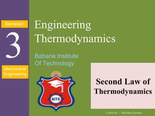 Semester
3
Engineering
Thermodynamics
Second Law of
Thermodynamics
Crated by :- Manthan Kanani
1
Babaria Institute
Of Technology
Mechanical
Engineering
 