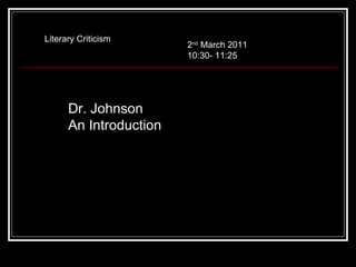 Dr. Johnson An Introduction Literary Criticism 2 nd  March 2011 10:30- 11:25 