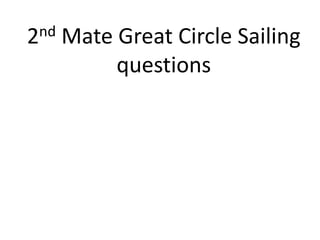 2nd Mate Great Circle Sailing
questions
 