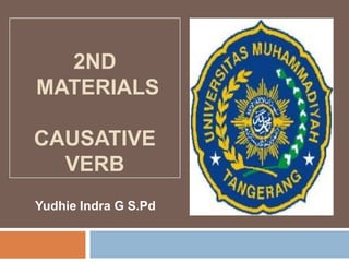 2ND
MATERIALS

CAUSATIVE
  VERB
Yudhie Indra G S.Pd
 