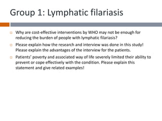 Group 1: Lymphatic filariasis
   Why are cost-effective interventions by WHO may not be enough for
    reducing the burde...