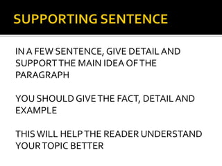 SUPPORTING SENTENCEIN A FEW SENTENCE, GIVE DETAIL AND SUPPORT THE MAIN IDEA OF THE PARAGRAPHYOU SHOULD GIVE THE FACT, DETAIL AND EXAMPLETHIS WILL HELP THE READER UNDERSTAND YOUR TOPIC BETTER