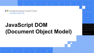 JavaScript DOM
(Document Object Model)
Universitas Safin Pati
 