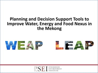 Planning and Decision Support Tools to
Improve Water, Energy and Food Nexus in
              the Mekong
 