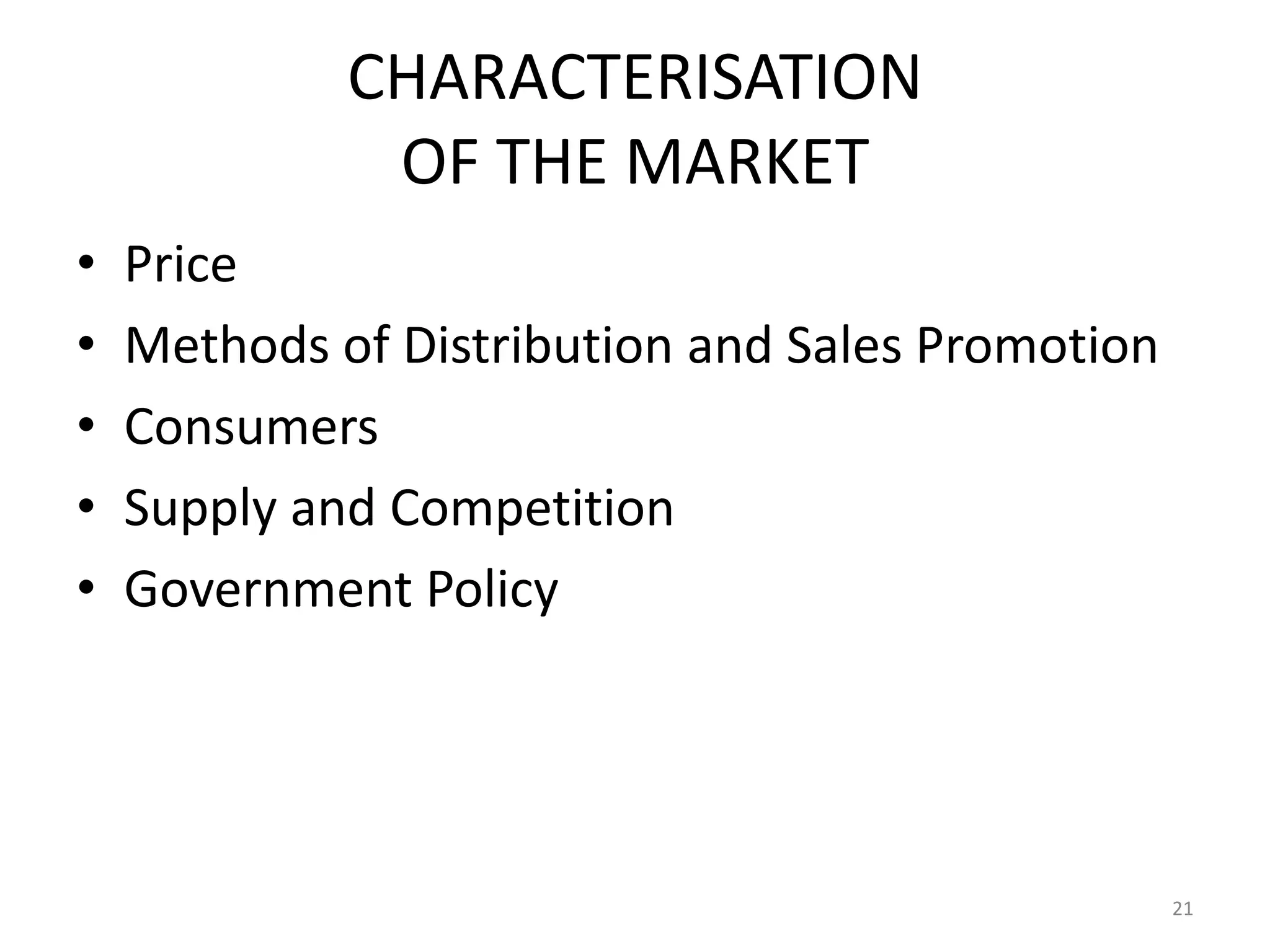 CHARACTERISATION
              OF THE MARKET
•   Price
•   Methods of Distribution and Sales Promotion
•   Consumers
•   Supply and Competition
•   Government Policy




                                                  21
 