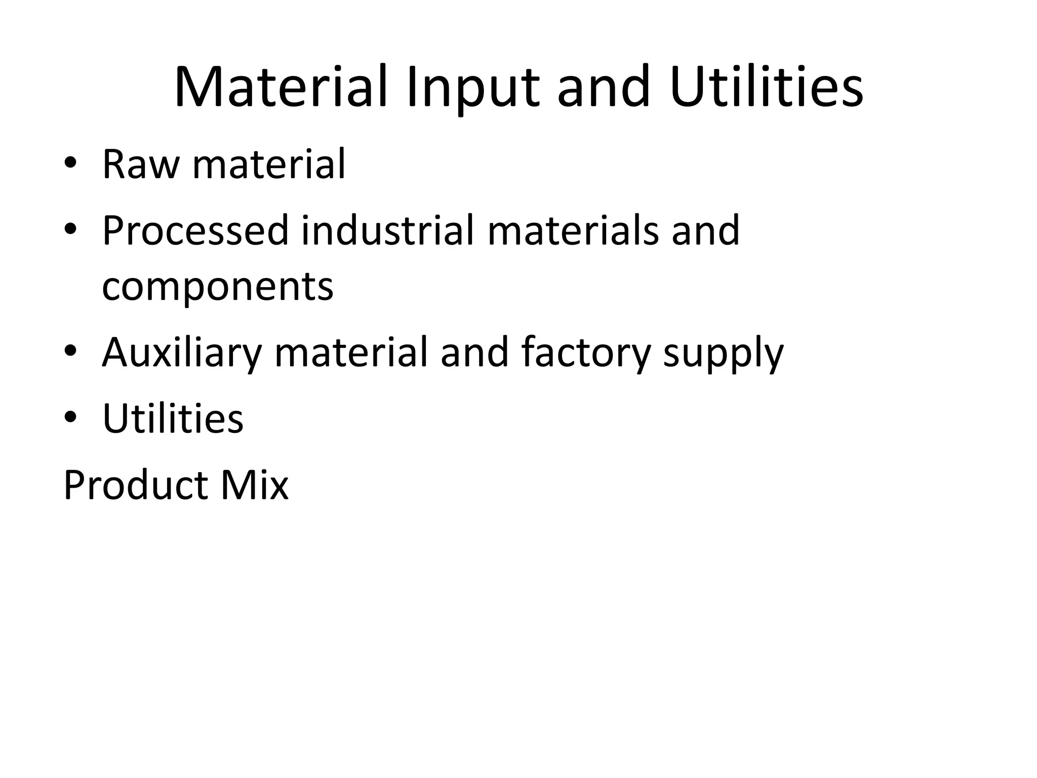 Material Input and Utilities
• Raw material
• Processed industrial materials and
  components
• Auxiliary material and factory supply
• Utilities
Product Mix
 