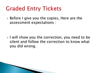  Before I give you the copies, Here are the
assessment expectations :
 I will show you the correction, you need to be
silent and follow the correction to know what
you did wrong.
 