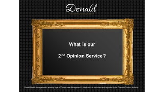 Donald Wealth Management is a trading style of Donald Asset Management Limited which is authorised and regulated by the Financial Conduct Authority.
What is our
2nd Opinion Service?
 