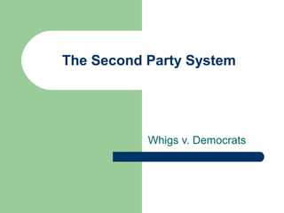The Second Party System
Whigs v. Democrats
 