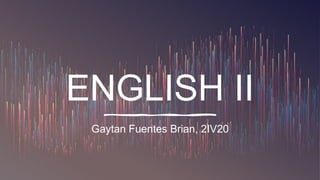 ENGLISH II
Gaytan Fuentes Brian, 2IV20
 
