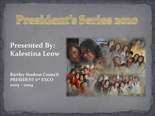 Presented By:
Kalestina Leow

Bartley Student Council
PRESIDENT 6th EXCO
2003 - 2004
 