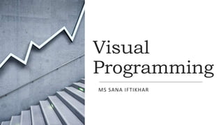 Visual
Programming
MS SANA IFTIKHAR
 