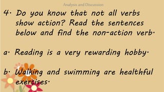 4. Do you know that not all verbs
show action? Read the sentences
below and find the non-action verb.
a. Reading is a very...