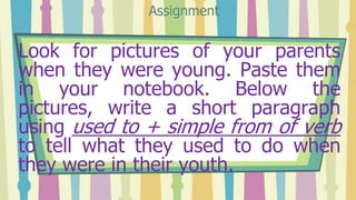 Look for pictures of your parents
when they were young. Paste them
in your notebook. Below the
pictures, write a short par...