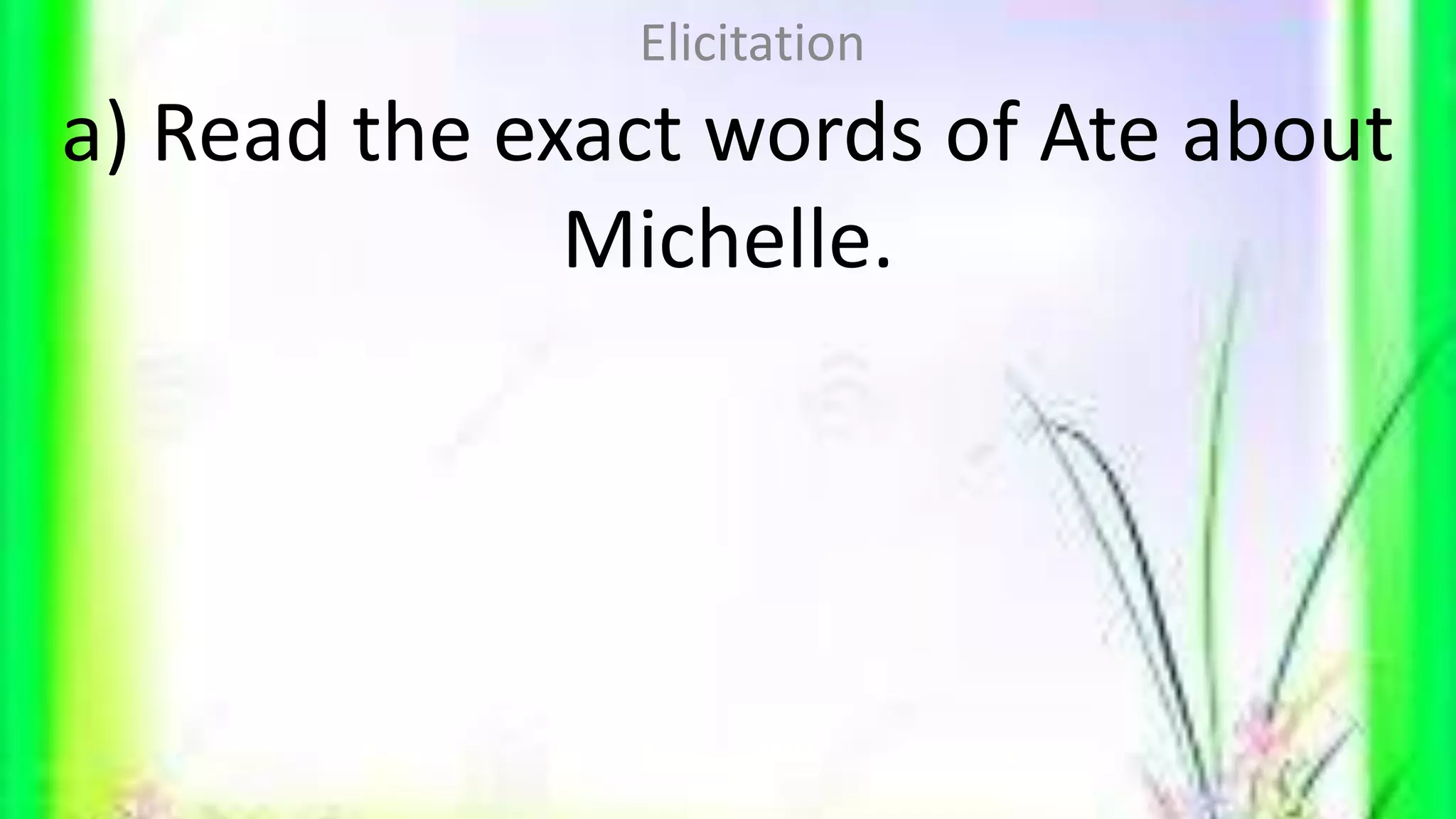 a) Read the exact words of Ate about
Michelle.
Elicitation
 