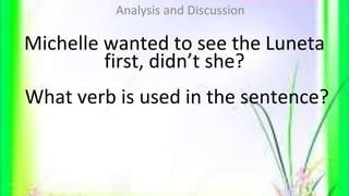 Michelle wanted to see the Luneta
first, didn’t she?
What verb is used in the sentence?
Analysis and Discussion
 