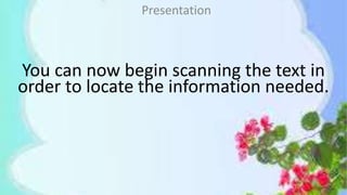 You can now begin scanning the text in
order to locate the information needed.
Presentation
 