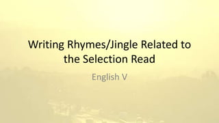 Writing Rhymes/Jingle Related to
the Selection Read
English V
 