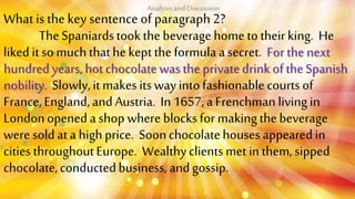 What is the key sentence of paragraph2?
TheSpaniardstookthe beveragehome totheirking. He
liked it so muchthathekept thefor...