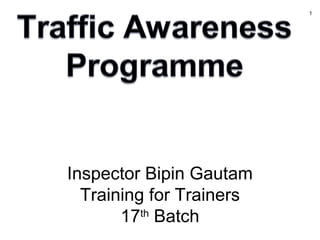 Inspector Bipin Gautam
Training for Trainers
17th
Batch
1
 