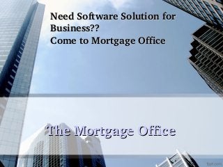 Need Software Solution for 
Business??
Come to Mortgage Office

The Mortgage Office

 
