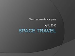 The experience for everyone!


               April, 2012
 