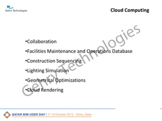Cloud Computing

•Collaboration

s
ie
g
lo
o

n
h

•Facilities Maintenance and Operations Database

c
e
T

•Construction Sequencing

ry
h

•Lighting Simulation

•Geometrical Optimizations

e
G

•Cloud Rendering

8

 