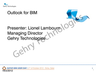 Outlook for BIM

s
ie
g
Presenter: Lionel Lambourn lo
o
Managing Director
n
Gehry Technologies ch
e
T
ry
h
e
G
10/2/2012

1

1

 