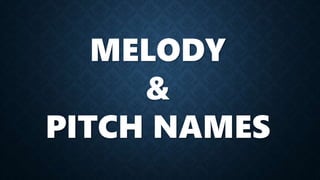 MELODY
&
PITCH NAMES
 
