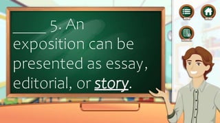 ____ 5. An
exposition can be
presented as essay,
editorial, or story.
 