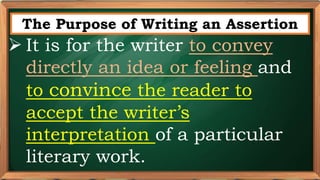 PRE-TEST
The Purpose of Writing an Assertion
 It is for the writer to convey
directly an idea or feeling and
to convince the reader to
accept the writer’s
interpretation of a particular
literary work.
 
