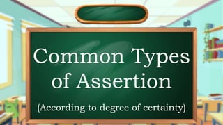 Common Types
of Assertion
(According to degree of certainty)
 
